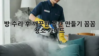 방 수리 후 깨끗한 공간 만들기: 꼼꼼 청소 가이드